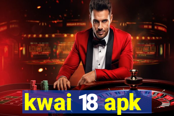 kwai 18 apk